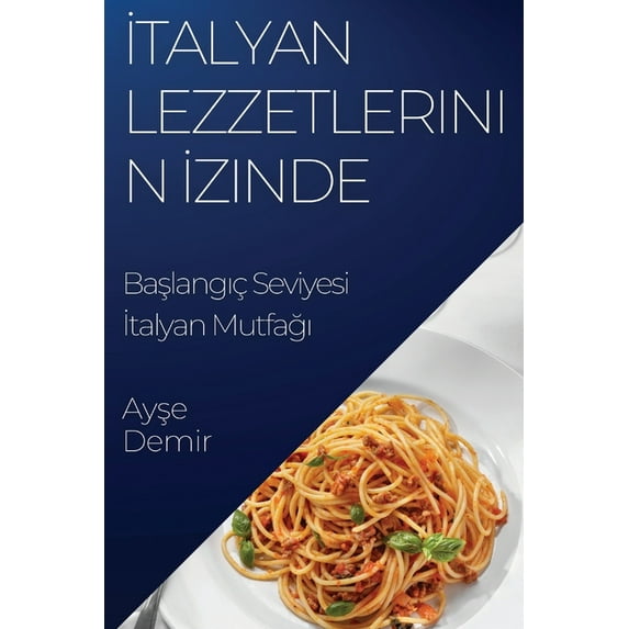İtalyan Lezzetlerinin İzinde: Başlangıç Seviyesi İtalyan Mutfağ&am, (Paperback)