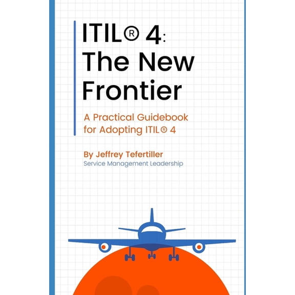 Itil(r) 4: The New Frontier: A Practical Guidebook for Adopting ITIL(R) 4, (Paperback)