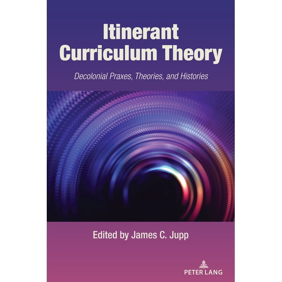 Itinerant Curriculum Theory: Decolonial Praxes, Theories, and Histories, (Paperback)