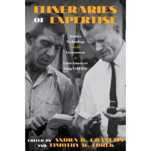 Pre-Owned Itineraries of Expertise: Science, Technology, and the Environment in Latin America's Long (Paperback 9780822945963) by Andra B. Chastain, Timothy W. Lorek