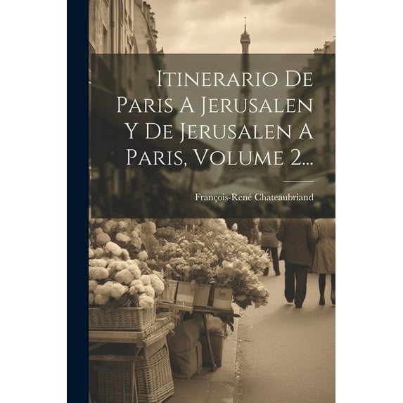Itinerario De Paris A Jerusalen Y De Jerusalen A Paris, Volume 2... (Paperback)