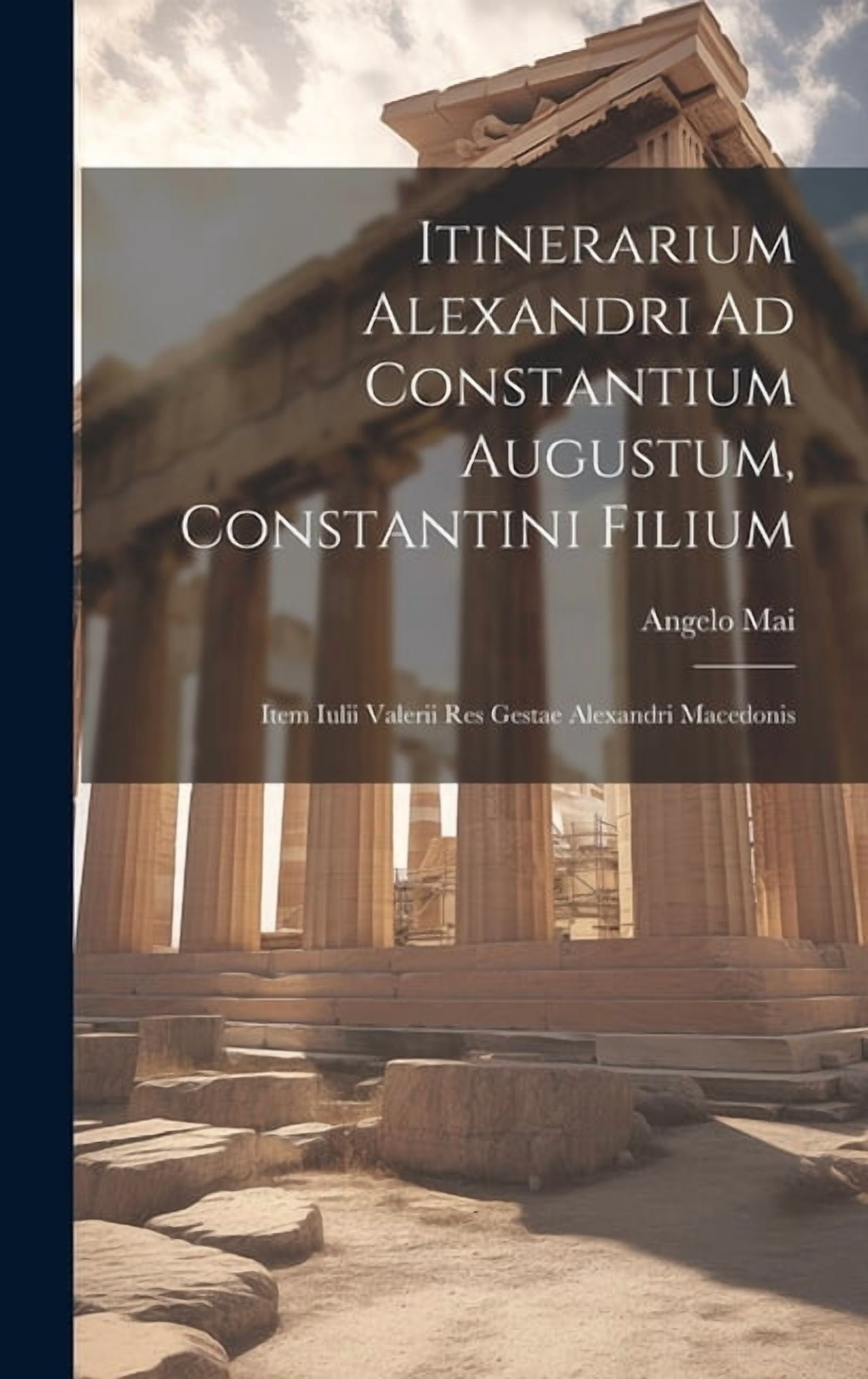 Al Constantini Itinerarium Alexandri Ad Constantium Augustum, Constantini Filium: Item ...