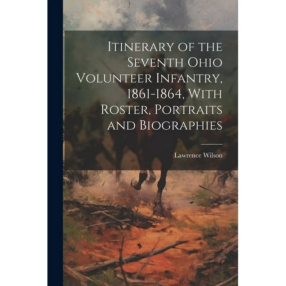 Itinerary of the Seventh Ohio Volunteer Infantry, 1861-1864, With Roster, Portraits and Biographies (Paperback)
