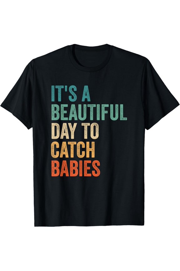 Its A Beautiful Day To Catch Babies Labor And Delivery Nurse T-Shirt