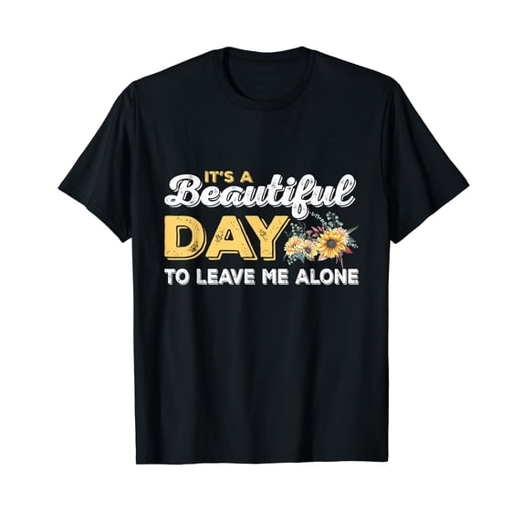 Its A Beautiful Day to Leave Me Alone T-Shirt for Men Women Cotton Summer Top Tee