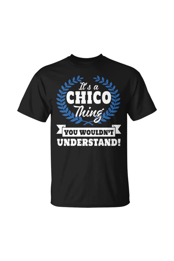 Its A Chico Thing You Wouldnt Understand Chico For Chico A Unisex TShirt