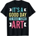thumbnail image 1 of Its A Good Day To Make Some Art T-Shirt, 1 of 4