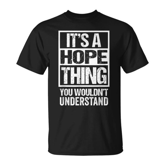 Its A Hope Thing You Wouldnt Understand First Name Unisex TShirt