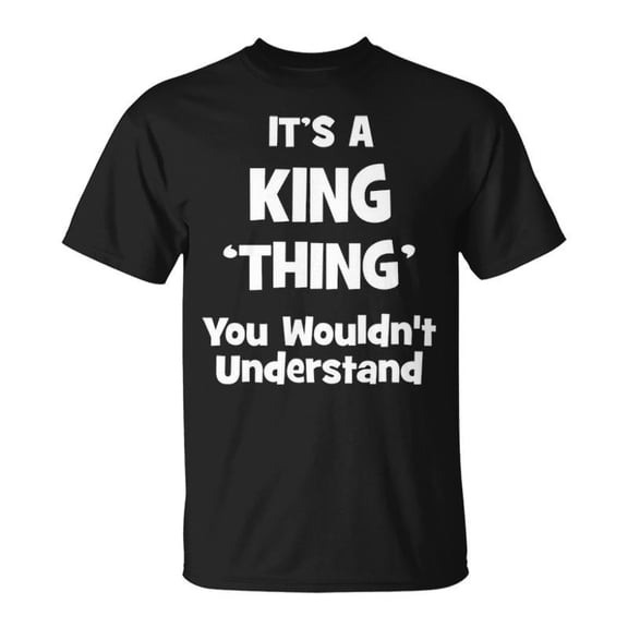 Its A King Thing You Wouldnt Understand King For King TShirt