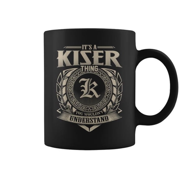 Its A Kiser Thing You Wouldnt Understand Name Coffee Mugs