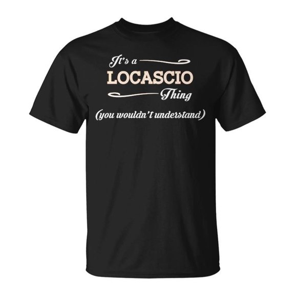 Its A Locascio Thing You Wouldnt Understand Locascio For Locascio Unisex TShirt