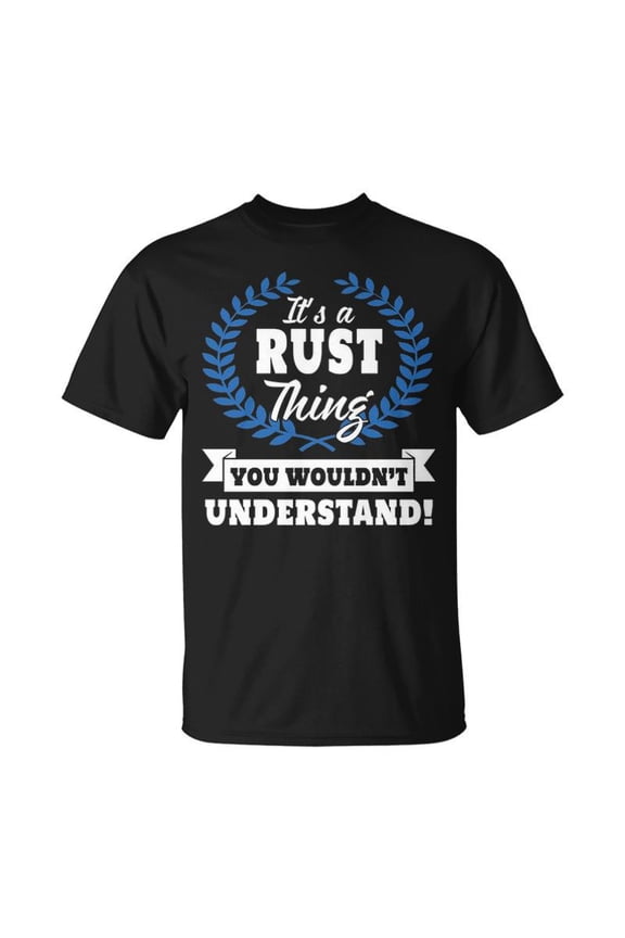 Its A Rust Thing You Wouldnt Understand Shirt Rust Shirt For Rust A TShirt