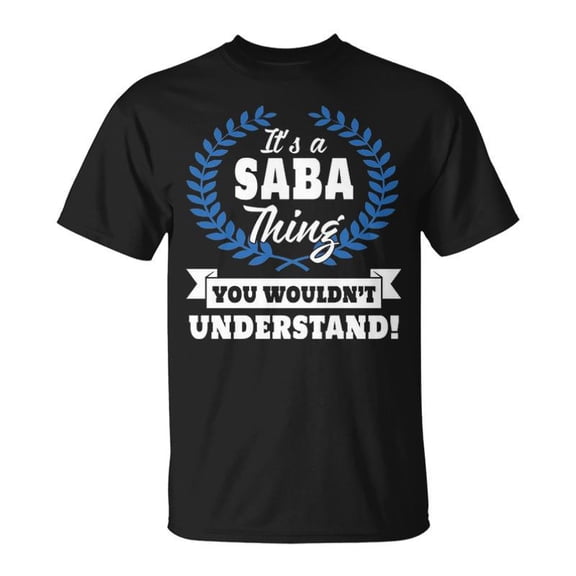 Its A Saba Thing You Wouldnt Understand Saba For Saba A Unisex TShirt