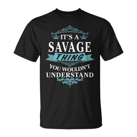 Its A Savage Thing You Wouldnt Understand Savage For Savage Unisex TShirt
