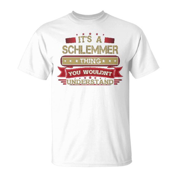 Its A Schlemmer Thing You Wouldnt Understand T Shirt Schlemmer Shirt Shirt For Schlemmer U