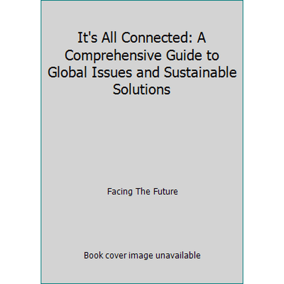 Pre-Owned It's All Connected: A Comprehensive Guide to Global Issues and Sustainable Solutions (Paperback) 0971100543 9780971100541