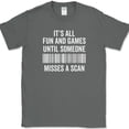 thumbnail image 1 of Its All Fun and Games Until Someone Misses A Scan T-Shirt Funny Humor Tee - Charcoal, M, 1 of 1