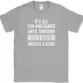 thumbnail image 1 of Its All Fun and Games Until Someone Misses A Scan T-Shirt Funny Humor Tee - Heather Grey, 5XL, 1 of 1