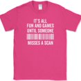 thumbnail image 1 of Its All Fun and Games Until Someone Misses A Scan T-Shirt Funny Humor Tee - Pink, 3XL, 1 of 1