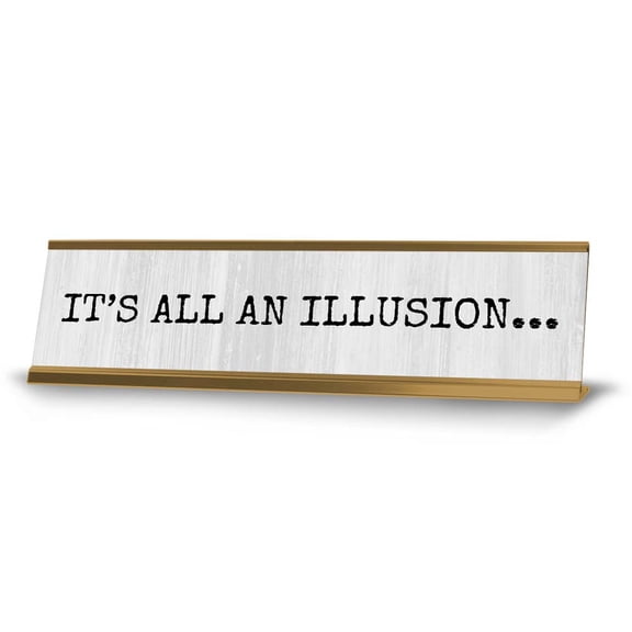 Its All an Illusion Desk Sign (2x8") | Positive Funny Quotes Office Decor