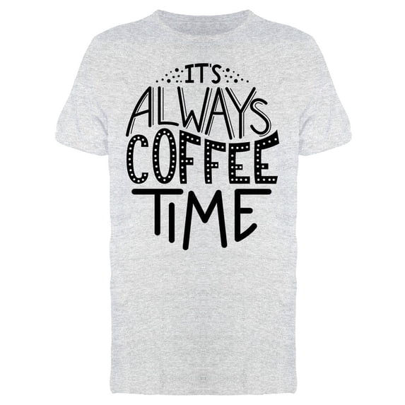 Its Always Coffee Time Tee Men's -Image by Shutterstock