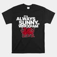Its Always Sunny In Wrexham Wales Dragon Shirt