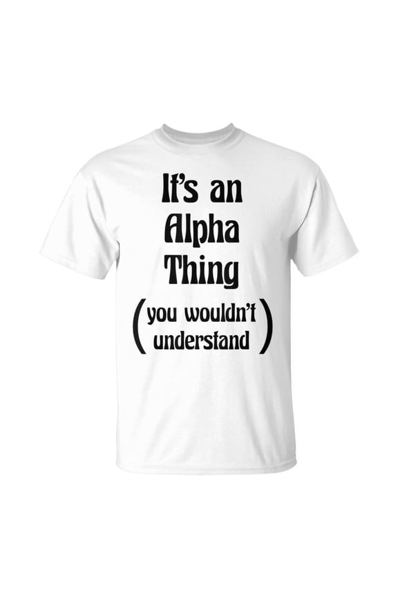 Its An Alpha Thing You Wouldnt Understand TShirt