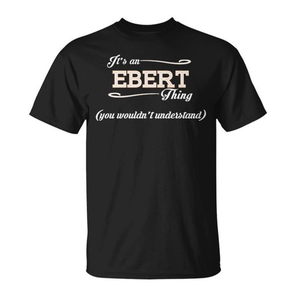Its An Ebert Thing You Wouldnt Understand Eber For Ebert TShirt