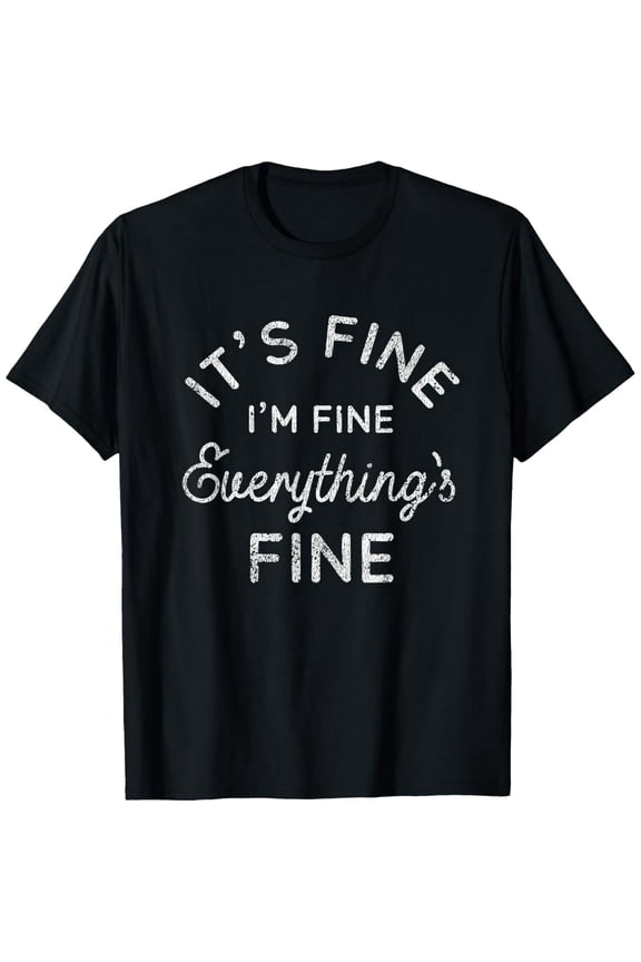 Its Fine Im Fine Everythings Fine T-Shirt