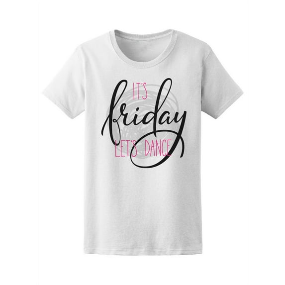 Its Friday Lets Dance Quote T-Shirt Women -Image by Shutterstock, Female Medium