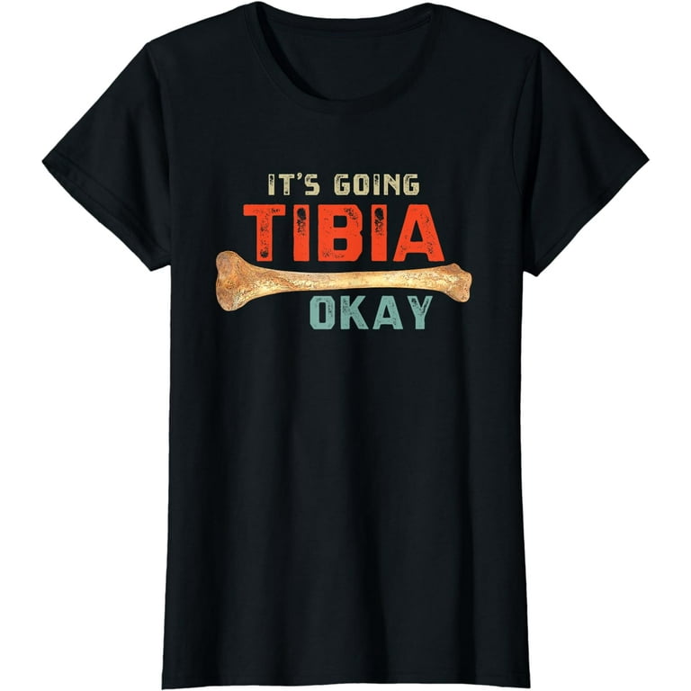 Its Going Tibia Okay Medical Pun Funny T-Shirt Its Going Tibia Okay Medical Pun Funny T-Shirt