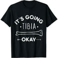 thumbnail image 1 of Its Going Tibia Okay Medical Pun Funny T-Shirt T-Shirt, 1 of 3