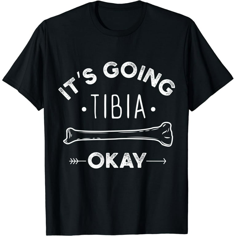 Its Going Tibia Okay Medical Pun Funny T-Shirt Its Going Tibia Okay Medical Pun Funny T-Shirt