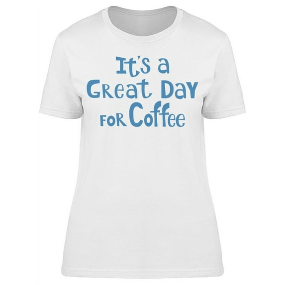 Its Great Day For Coffee T-Shirt Women -Image by Shutterstock, Female Small
