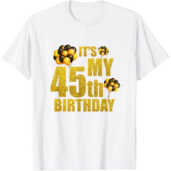 Its My 45th Birthday Funny Balloons Happy Birthday Gift Tee T-Shirt100% cotton