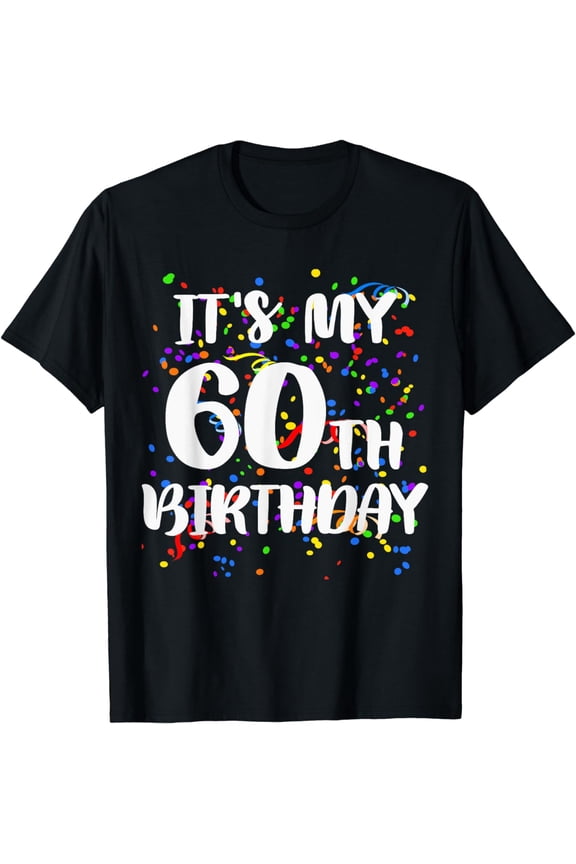 Its My 60th Birthday Shirt Happy Birthday Funny Gift TShirt T-Shirt
