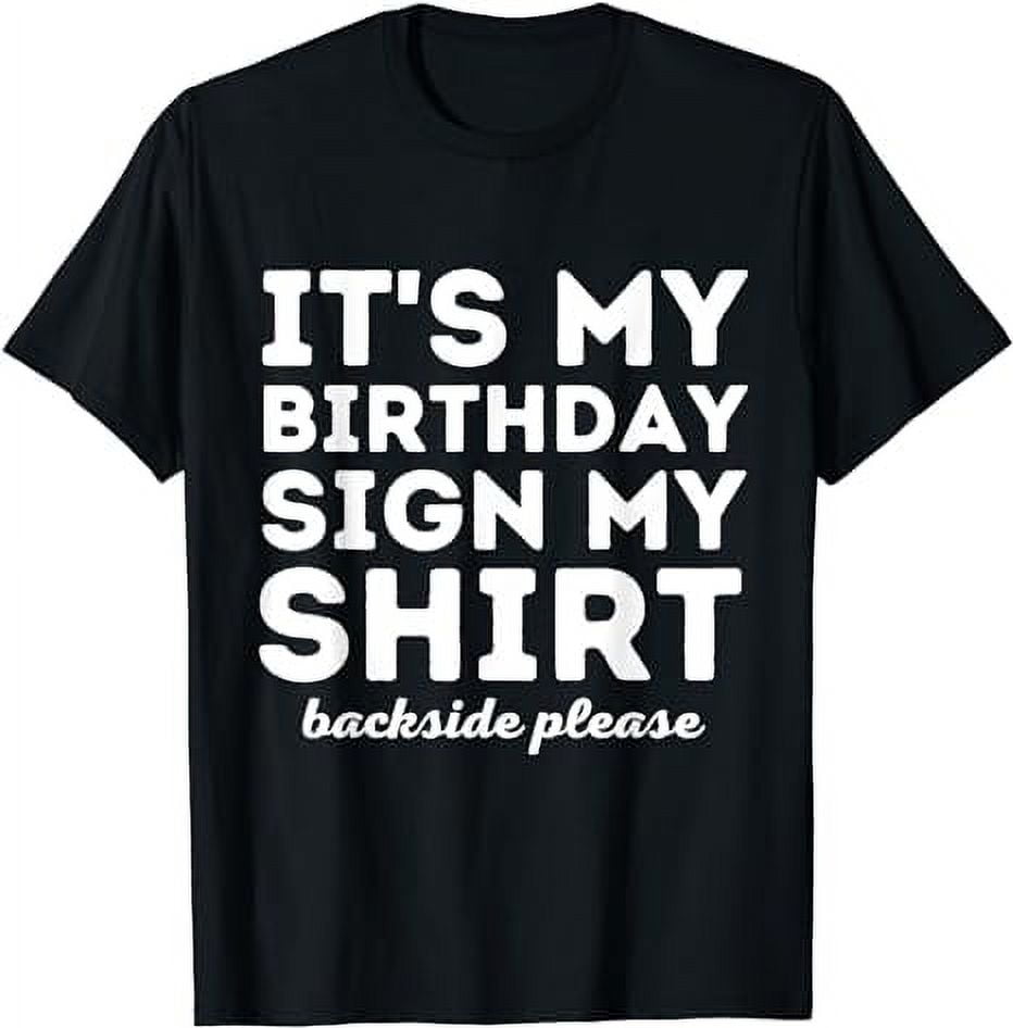 Its My Birthday Sign My Shirt Backside Please Funny Birthday TShirt