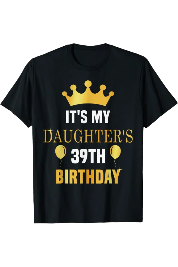 Its My Daughter's 39th Birthday 39 Years Old Golden Bday T-Shirt, Unisex T-Shirt