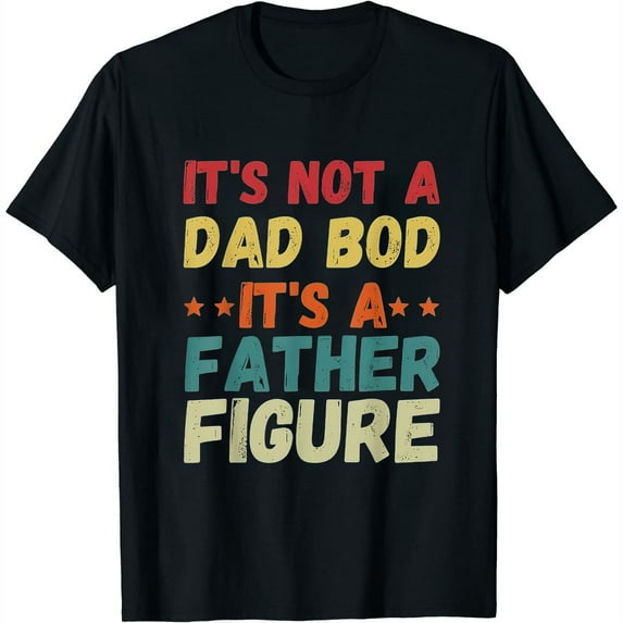 Its Not A Dad Bod Its A Father Figure Shirt Fathers Day Womens T-Shirt Black 3X-Large