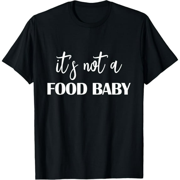 Its Not A Food Baby - Funny New Mom Pregnant Quote T-Shirt men and women can wear, black, white, gifts