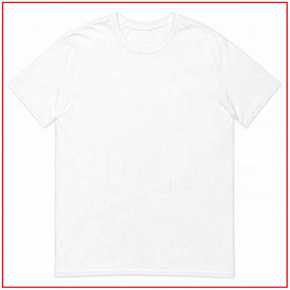 Its Not A Phase Mom Funny Emo Meme Teen Humor Unisex T-Shirt V12593 Size S-5XL
