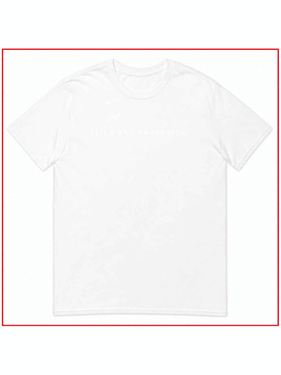 Its Not A Phase Mom Funny Emo Meme Teen Humor Unisex T-Shirt V12593 Size S-5XL