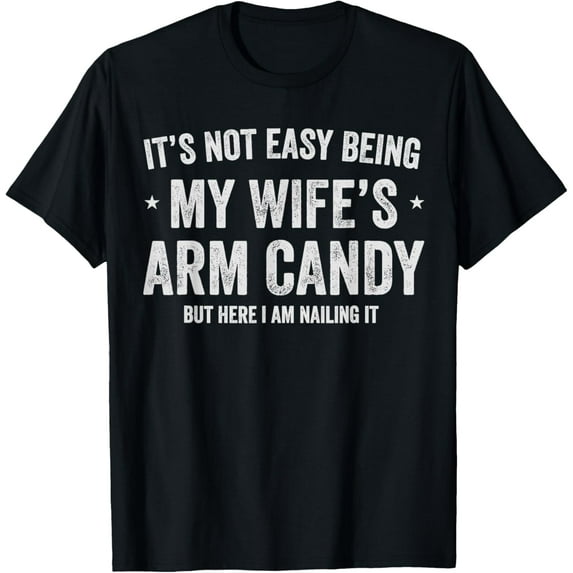 Its Not Easy Being My Wife's Arm Candy but here i am nailing T-Shirt
