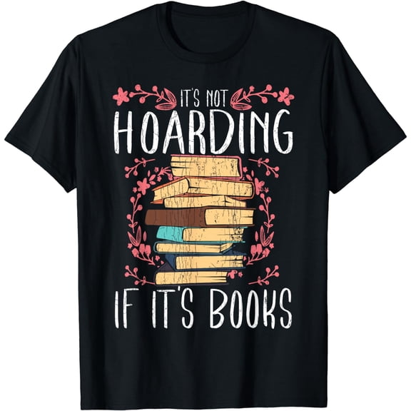 Its Not Hoarding If Its Books Hoarder Bookish Book Lovers T-Shirt