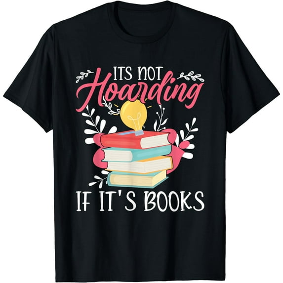 Its Not Hoarding If Its Books Hoarder Bookish Book Lovers T-Shirt