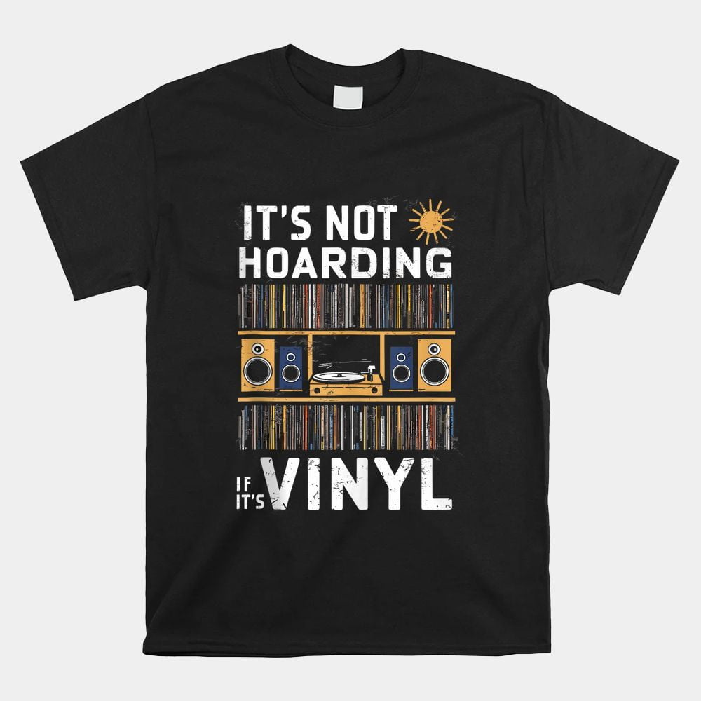 Its Not Hoarding If Its Vinyl Shirt