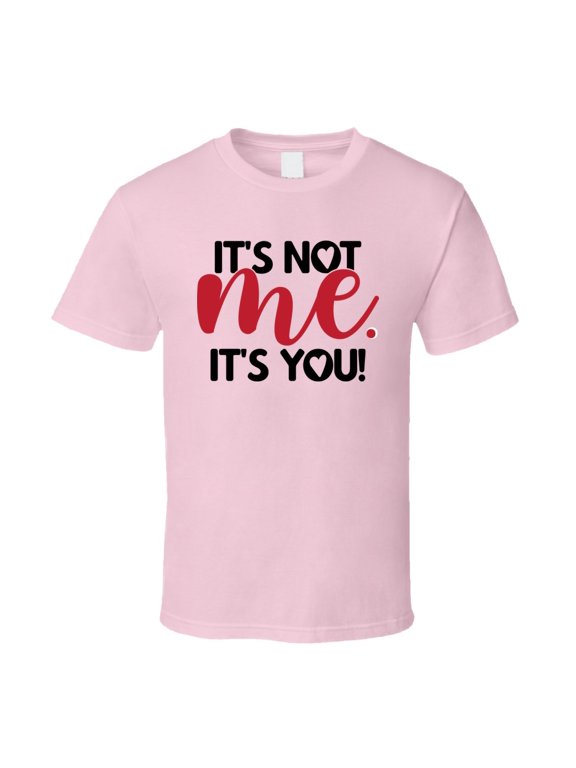 Its Not Me Its You Sarcastic Fun Solid Print Unisex T-Shirts Men's Adult