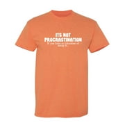 Its Not Procrastination Sarcastic Humor Graphic Tees Gift For Mens Novelty Funny T Shirt