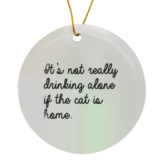 3drose, Its Not Really Drinking Alone If the Cat Is Home, Circle Porcelain Ornament