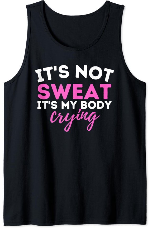 Its Not Sweat Its My Body Crying Workout Gym Tank Top Size S-3XL